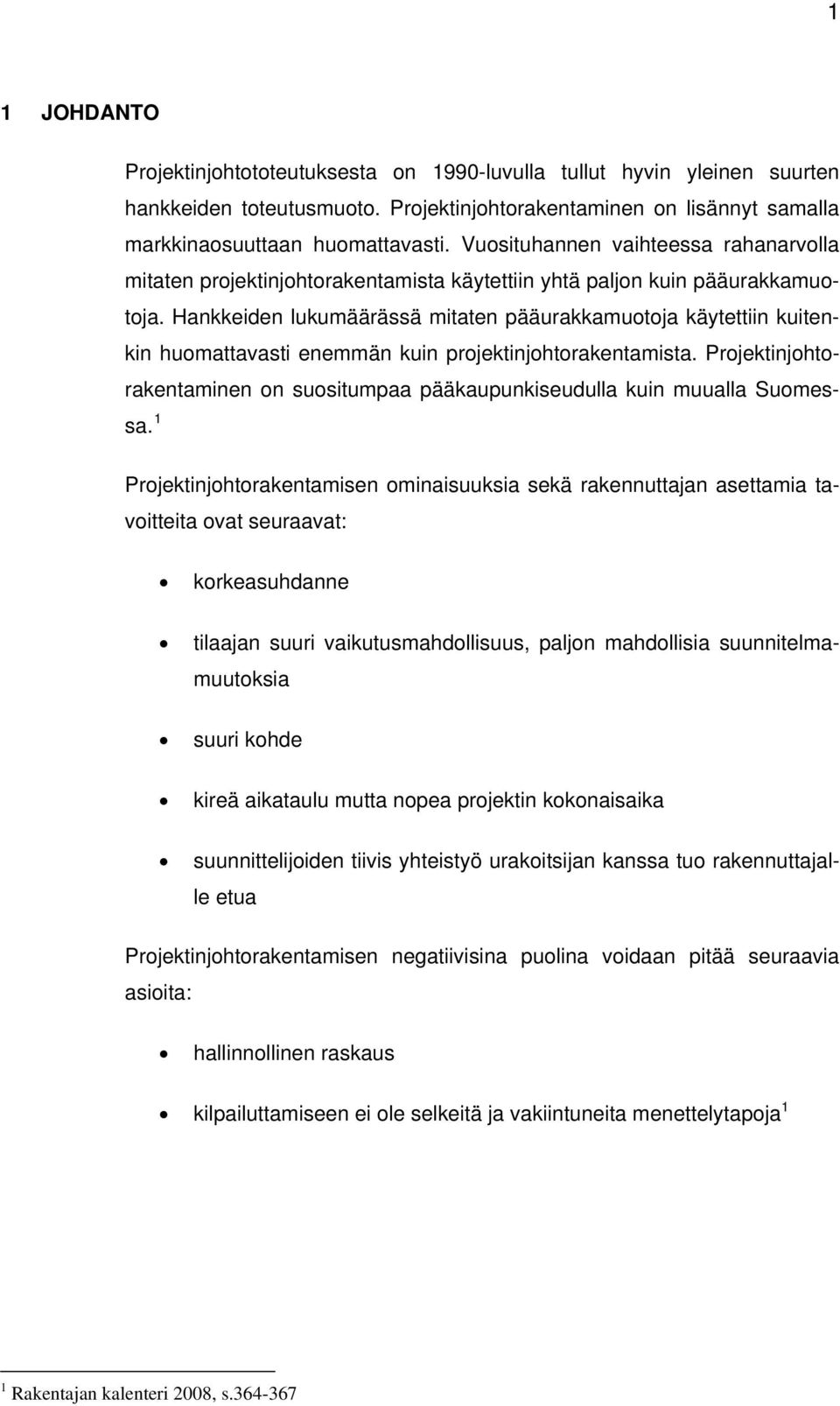 Hankkeiden lukumäärässä mitaten pääurakkamuotoja käytettiin kuitenkin huomattavasti enemmän kuin projektinjohtorakentamista.