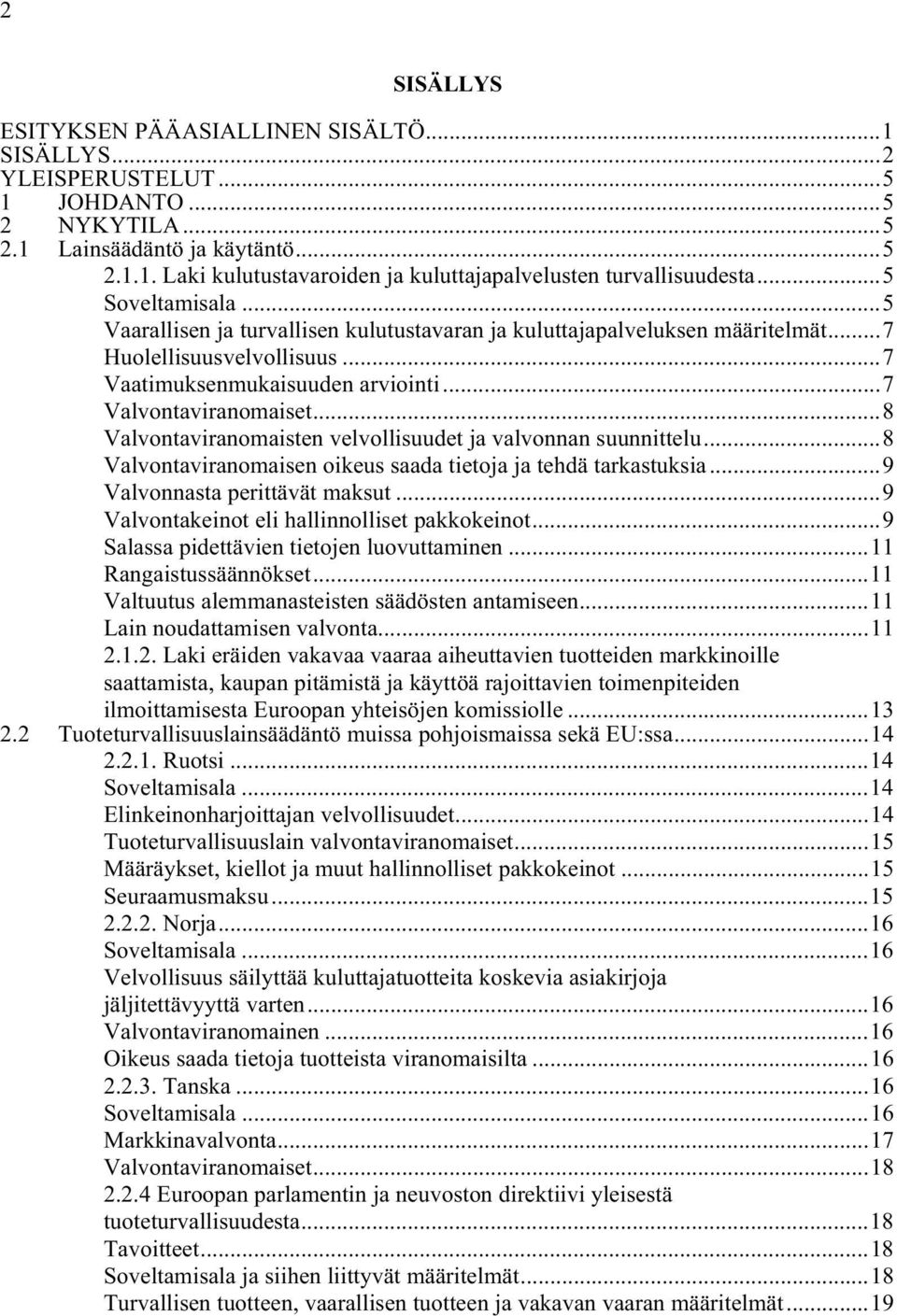 ..8 Valvontaviranomaisten velvollisuudet ja valvonnan suunnittelu...8 Valvontaviranomaisen oikeus saada tietoja ja tehdä tarkastuksia...9 Valvonnasta perittävät maksut.