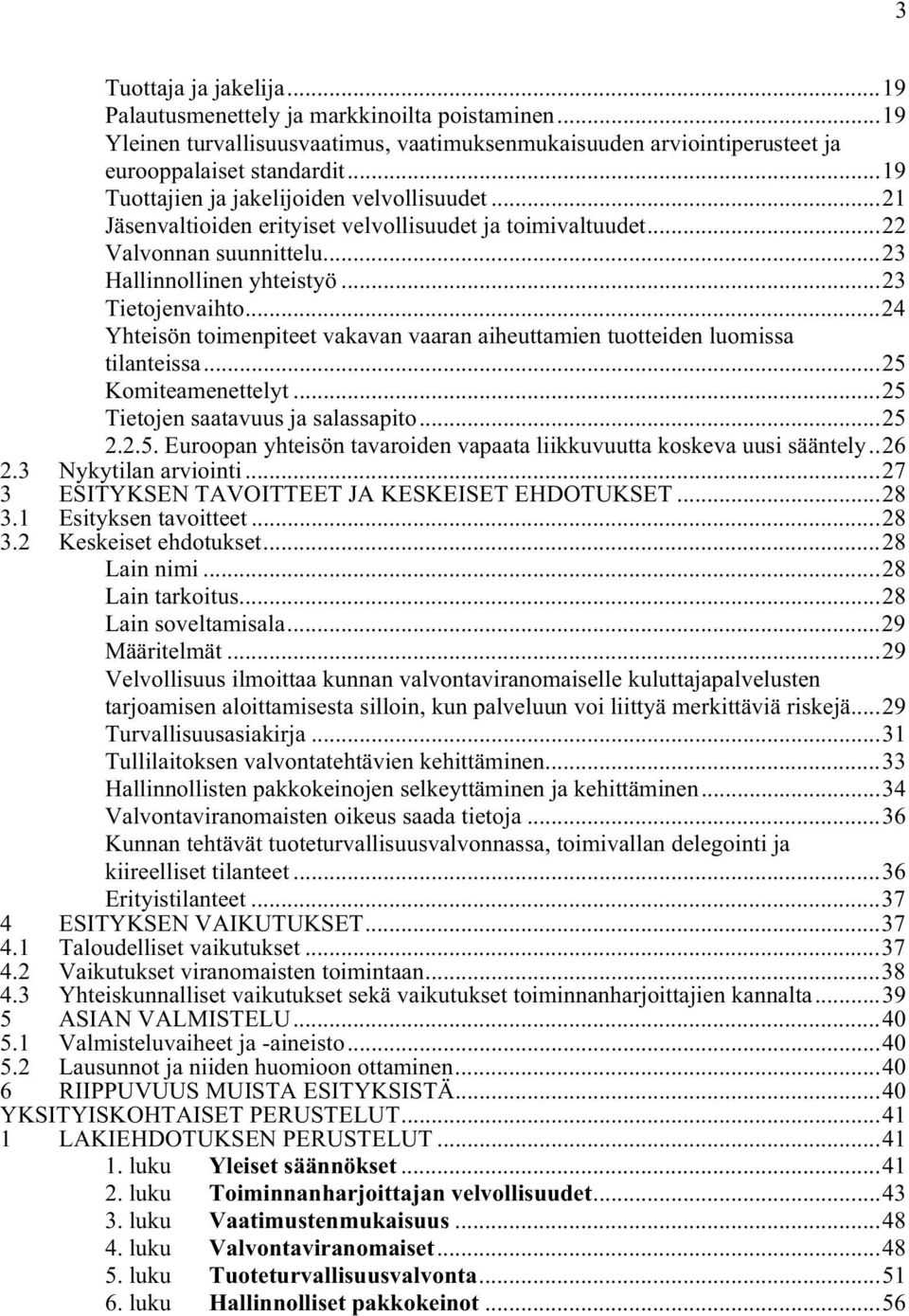 ..24 Yhteisön toimenpiteet vakavan vaaran aiheuttamien tuotteiden luomissa tilanteissa...25 Komiteamenettelyt...25 Tietojen saatavuus ja salassapito...25 2.2.5. Euroopan yhteisön tavaroiden vapaata liikkuvuutta koskeva uusi sääntely.