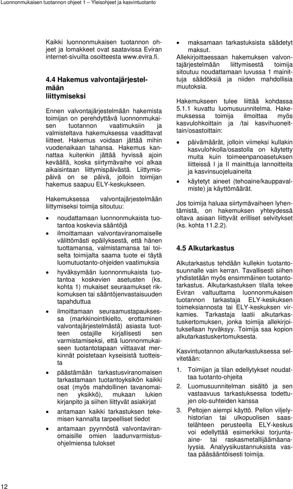 Hakemus voidaan jättää mihin vuodenaikaan tahansa. Hakemus kannattaa kuitenkin jättää hyvissä ajoin keväällä, koska siirtymävaihe voi alkaa aikaisintaan liittymispäivästä.