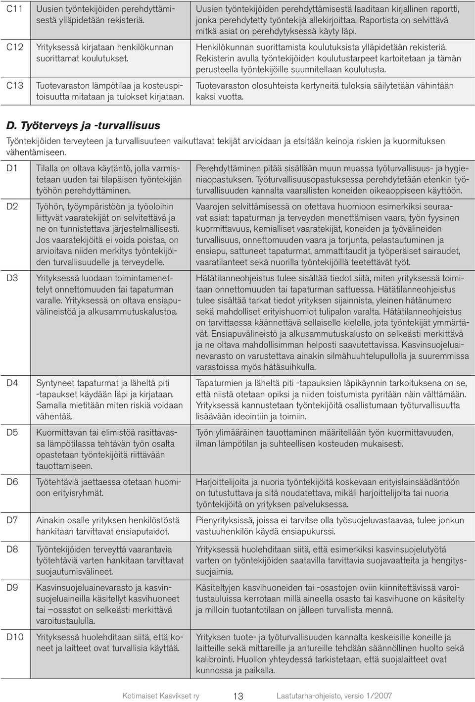 Raportista on selvittävä mitkä asiat on perehdytyksessä käyty läpi. Henkilökunnan suorittamista koulutuksista ylläpidetään rekisteriä.