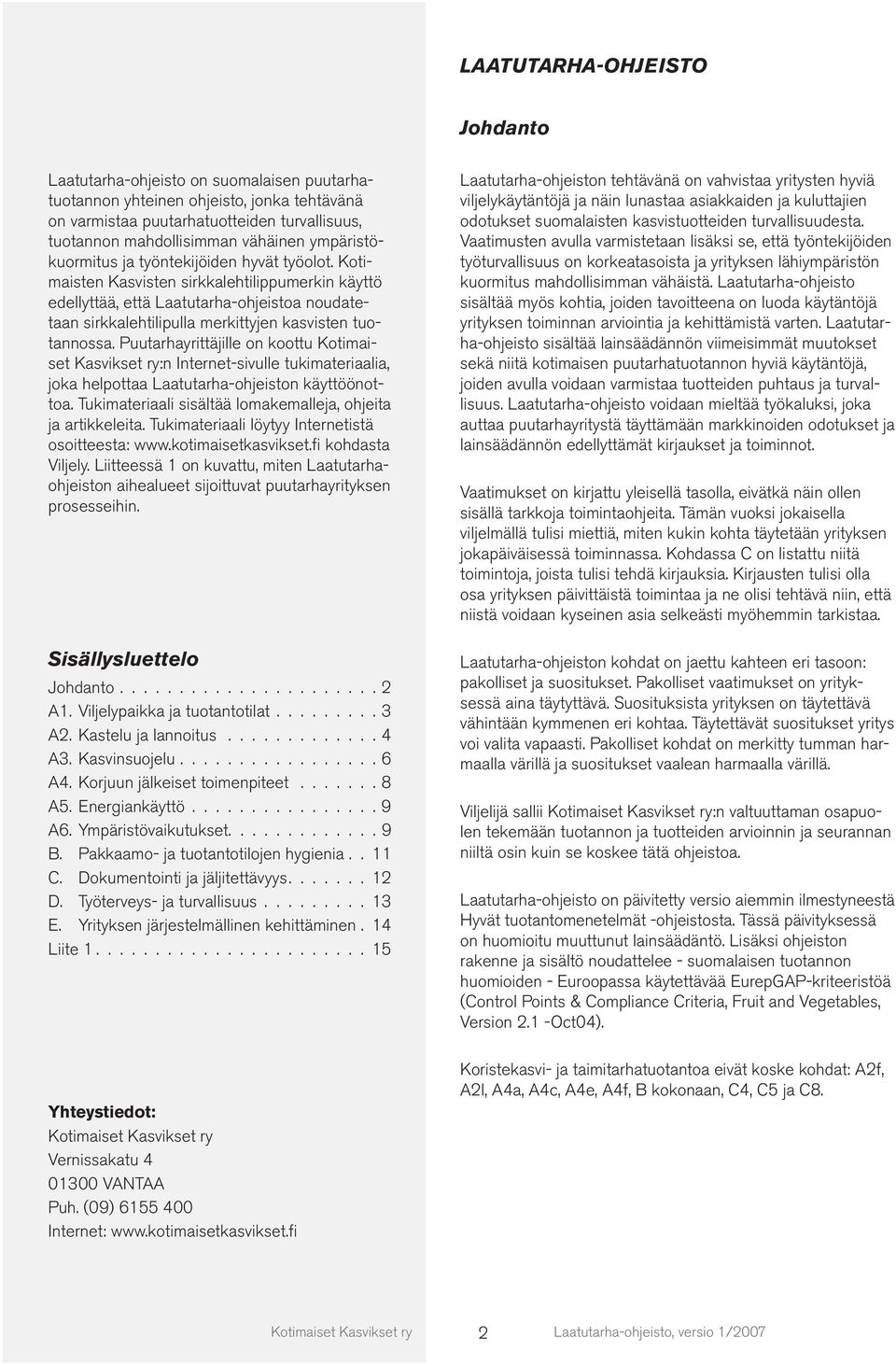 Kotimaisten Kasvisten sirkkalehtilippumerkin käyttö edellyttää, että Laatutarha-ohjeistoa noudatetaan sirkkalehtilipulla merkittyjen kasvisten tuotannossa.