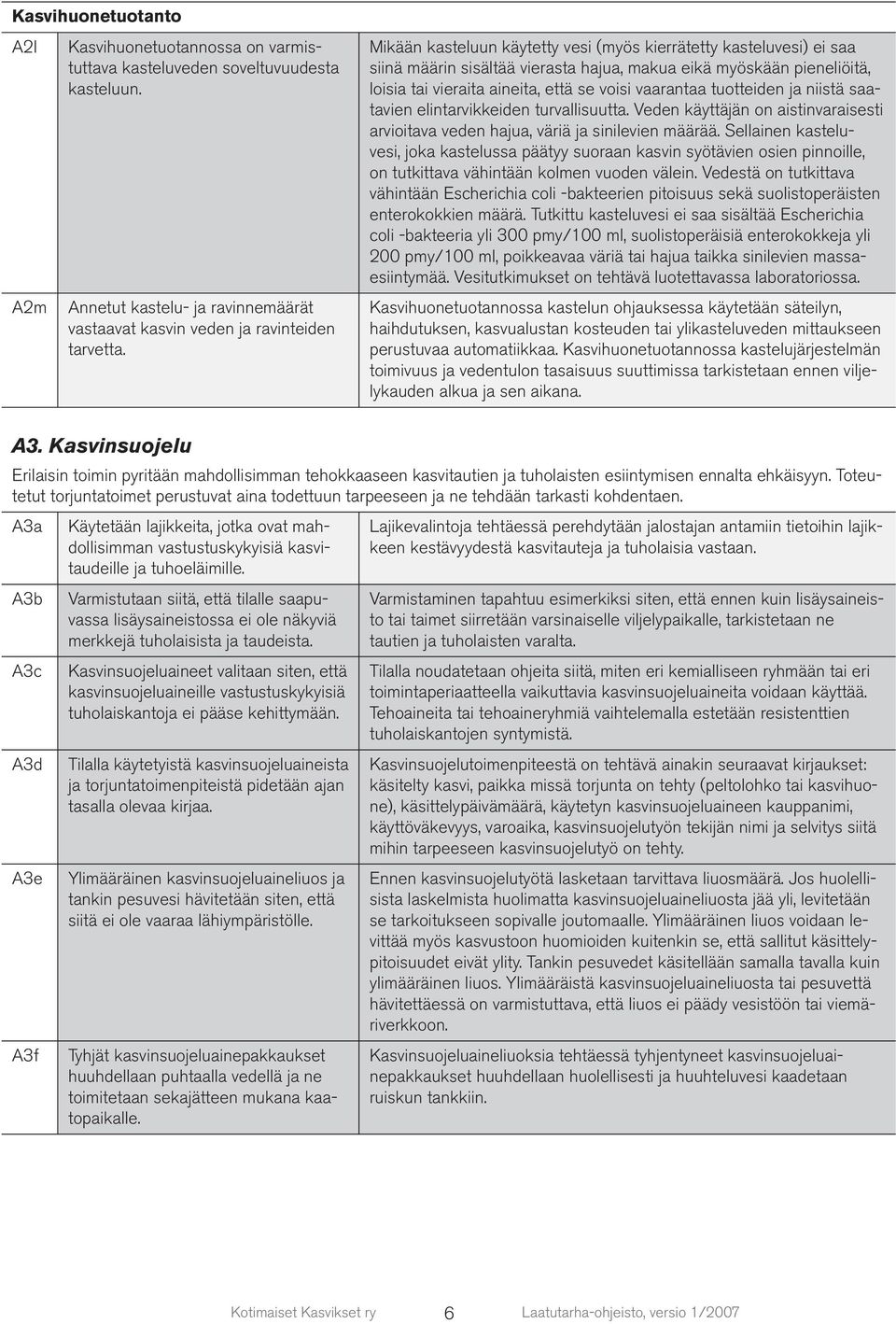 tuotteiden ja niistä saatavien elintarvikkeiden turvallisuutta. Veden käyttäjän on aistinvaraisesti arvioitava veden hajua, väriä ja sinilevien määrää.
