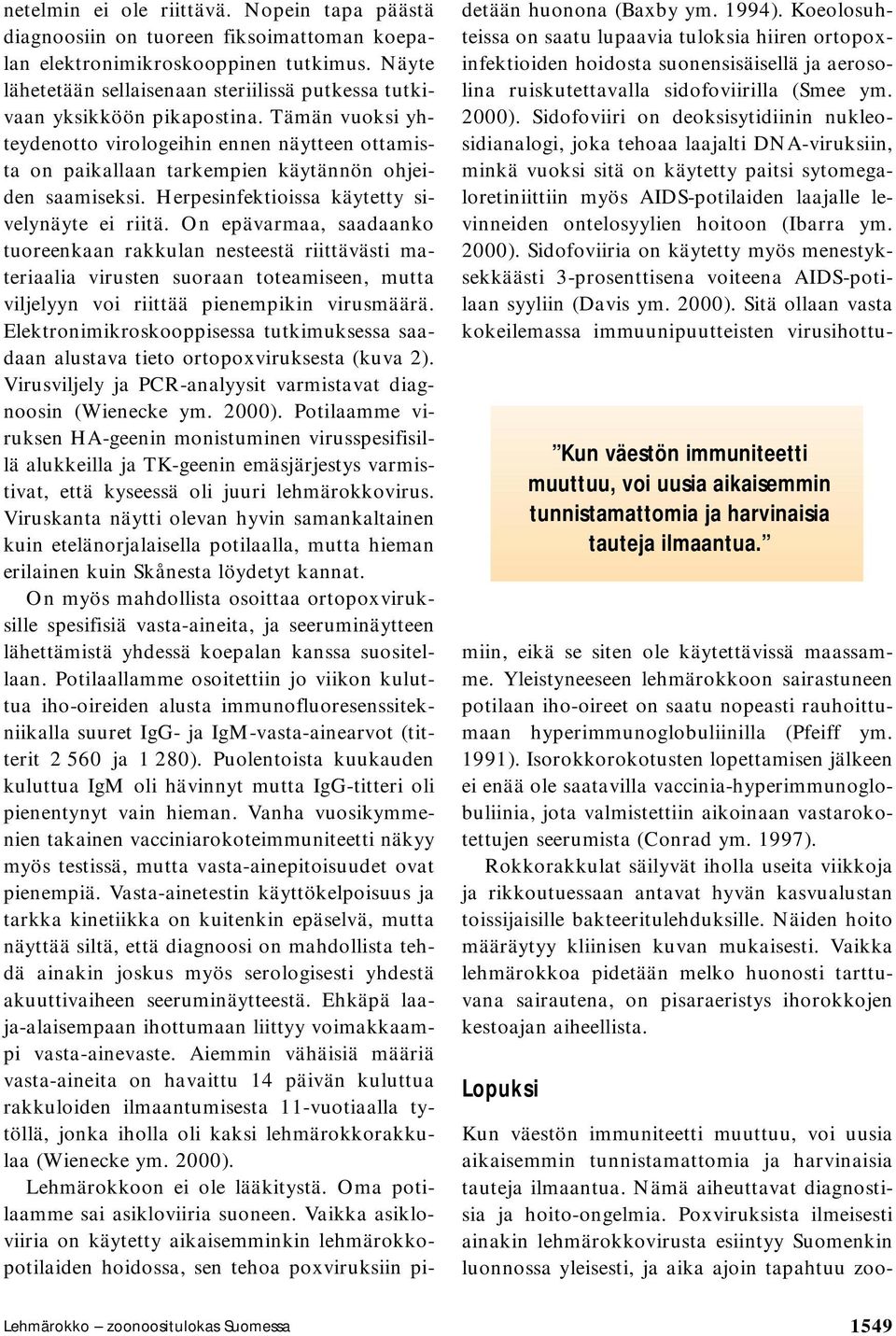 Tämän vuoksi yhteydenotto virologeihin ennen näytteen ottamista on paikallaan tarkempien käytännön ohjeiden saamiseksi. Herpesinfektioissa käytetty sivelynäyte ei riitä.