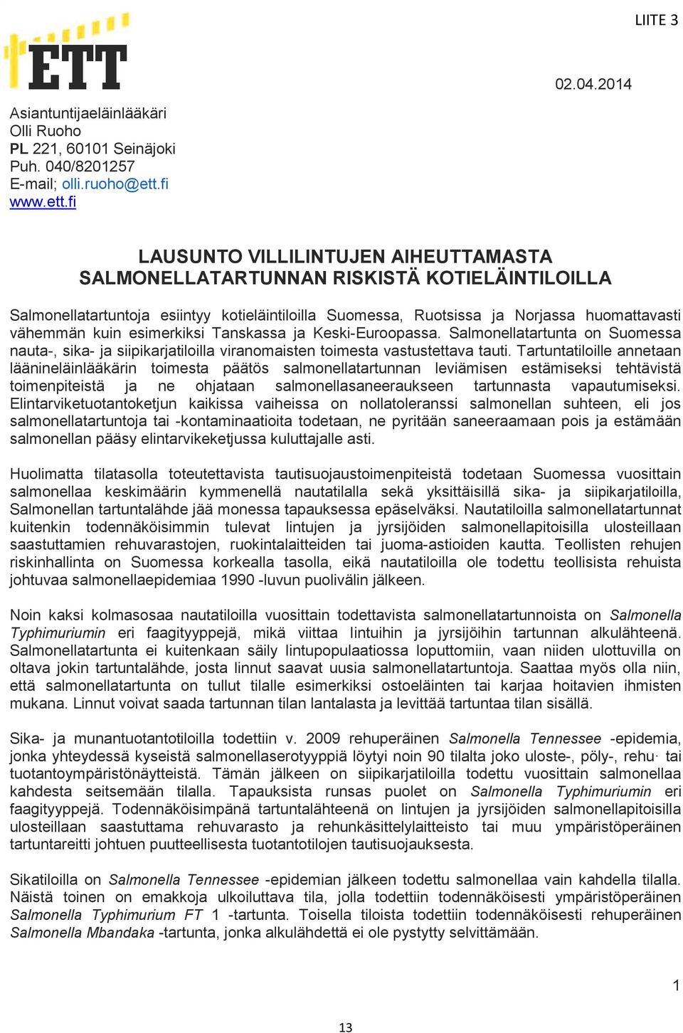 fi LAUSUNTO VILLILINTUJEN AIHEUTTAMASTA SALMONELLATARTUNNAN RISKISTÄ KOTIELÄINTILOILLA Salmonellatartuntoja esiintyy kotieläintiloilla Suomessa, Ruotsissa ja Norjassa huomattavasti vähemmän kuin