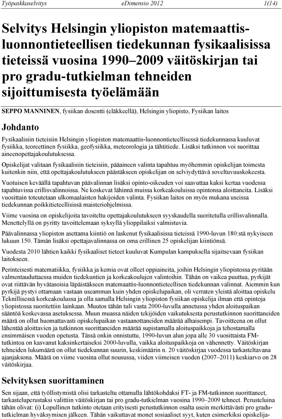 matemaattis-luonnontieteellisessä tiedekunnassa kuuluvat fysiikka, teoreettinen fysiikka, geofysiikka, meteorologia ja tähtitiede. Lisäksi tutkinnon voi suorittaa aineenopettajakoulutuksessa.