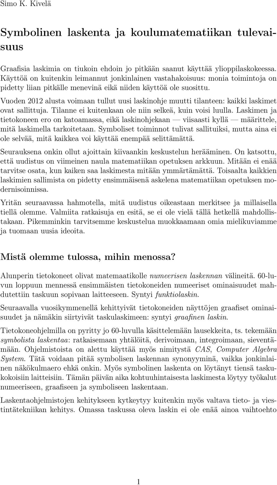 Vuoden 2012 alusta voimaan tullut uusi laskinohje muutti tilanteen: kaikki laskimet ovat sallittuja. Tilanne ei kuitenkaan ole niin selkeä, kuin voisi luulla.