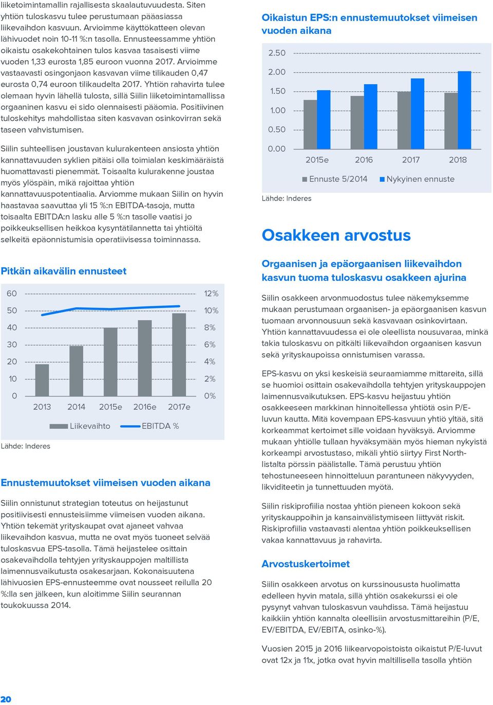 Arvioimme vastaavasti osingonjaon kasvavan viime tilikauden 0,47 eurosta 0,74 euroon tilikaudelta 2017.