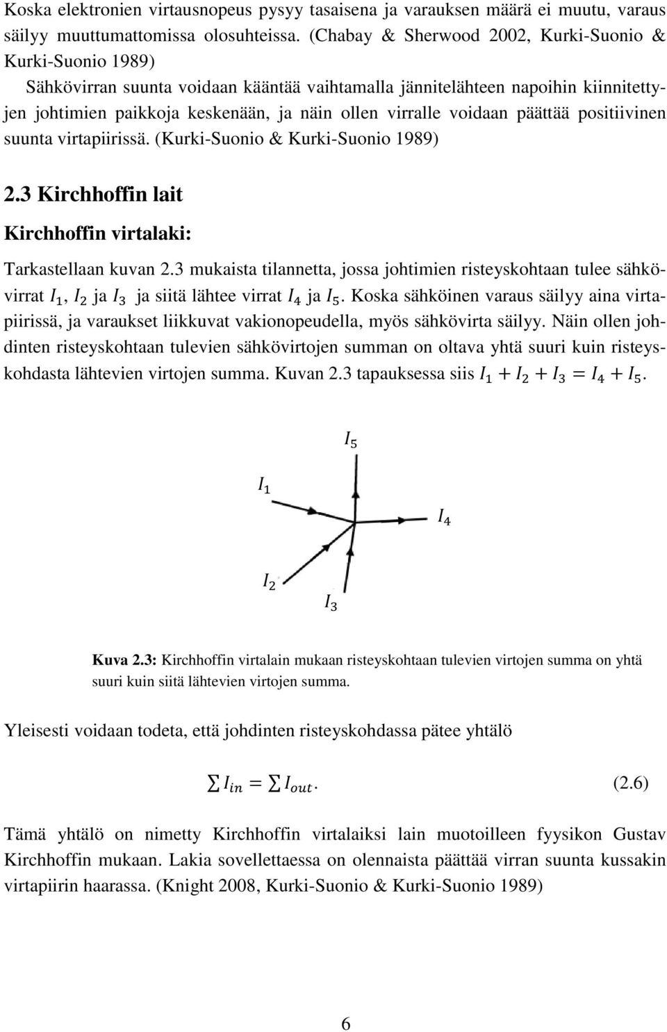 voidaan päättää positiivinen suunta virtapiirissä. (Kurki-Suonio & Kurki-Suonio 1989) 2.3 Kirchhoffin lait Kirchhoffin virtalaki: Tarkastellaan kuvan 2.