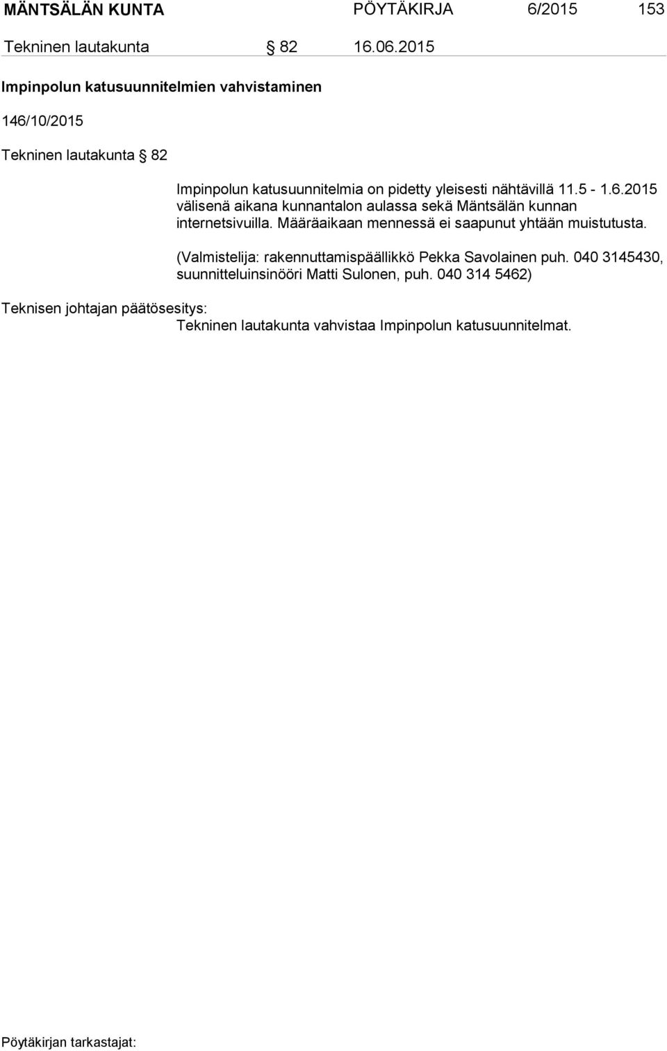 11.5-1.6.2015 välisenä aikana kunnantalon aulassa sekä Mäntsälän kunnan internetsivuilla. Määräaikaan mennessä ei saapunut yhtään muistutusta.