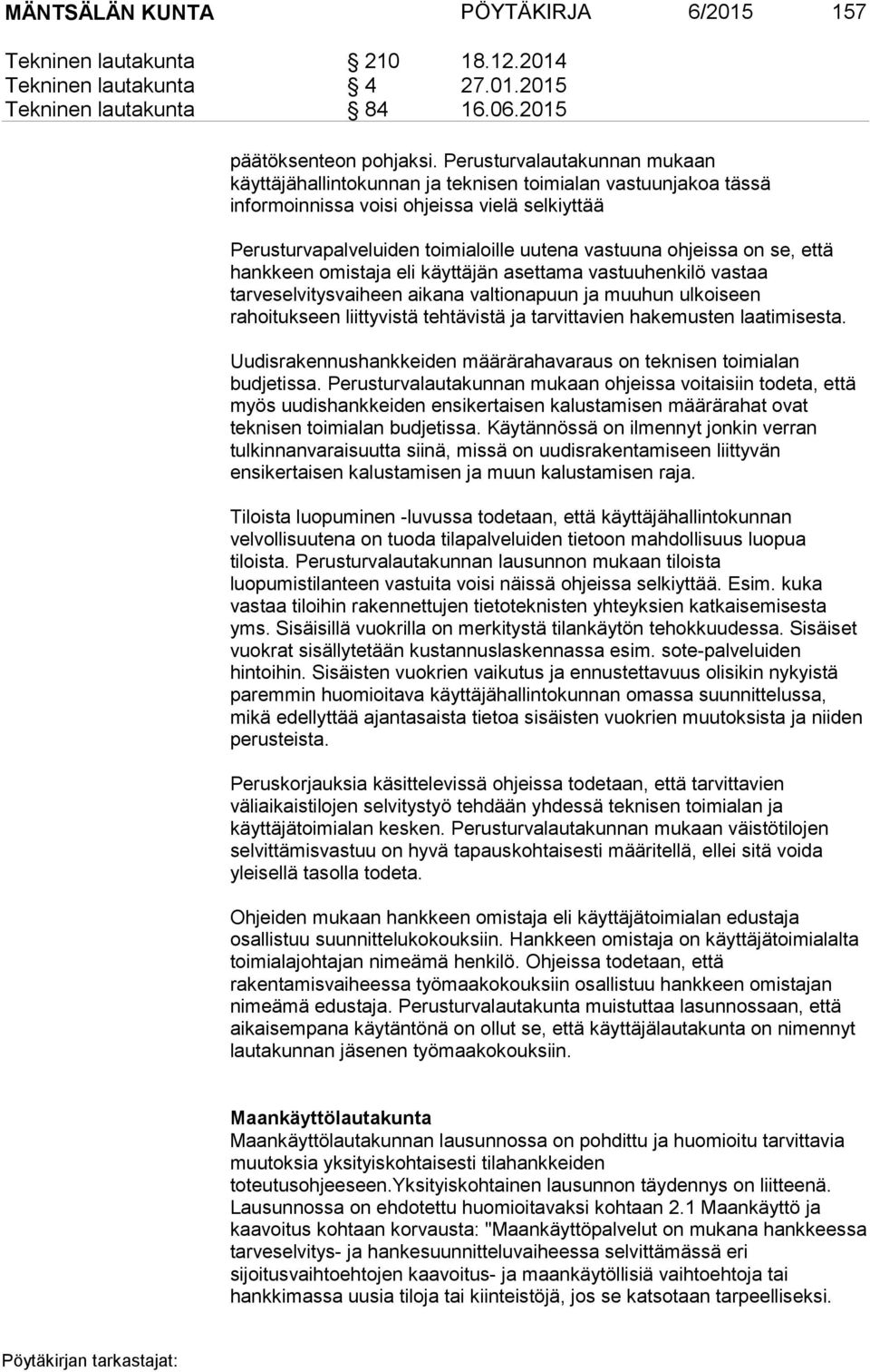 on se, että hankkeen omistaja eli käyttäjän asettama vastuuhenkilö vastaa tarveselvitysvaiheen aikana valtionapuun ja muuhun ulkoiseen rahoitukseen liittyvistä tehtävistä ja tarvittavien hakemusten