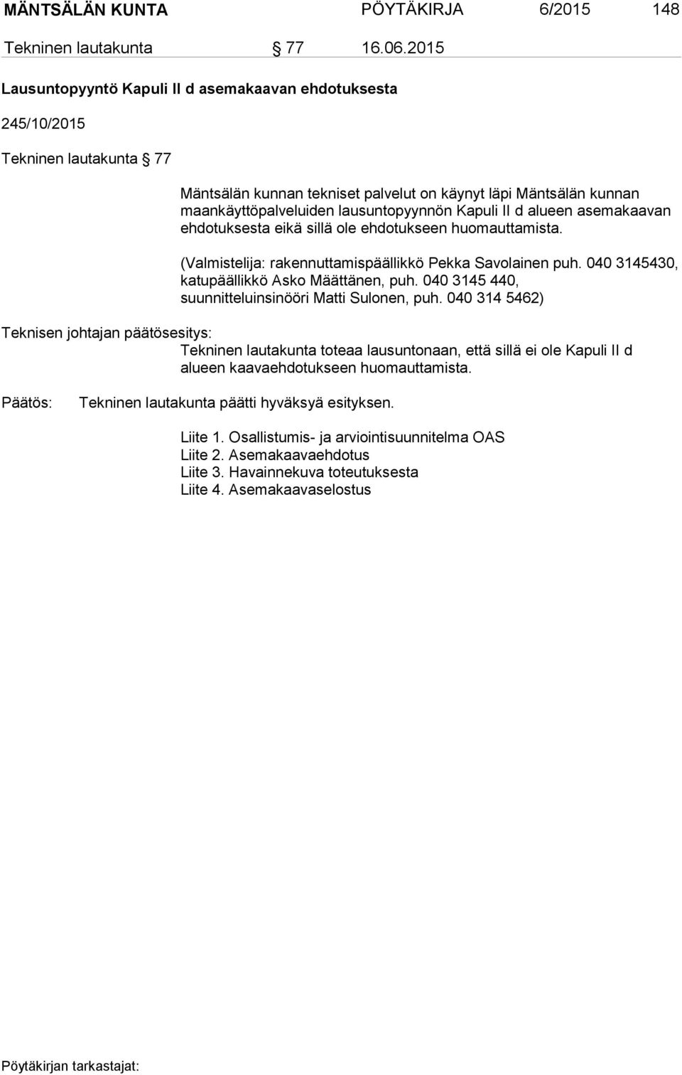 Kapuli II d alueen asemakaavan ehdotuksesta eikä sillä ole ehdotukseen huomauttamista. (Valmistelija: rakennuttamispäällikkö Pekka Savolainen puh. 040 3145430, katupäällikkö Asko Määttänen, puh.