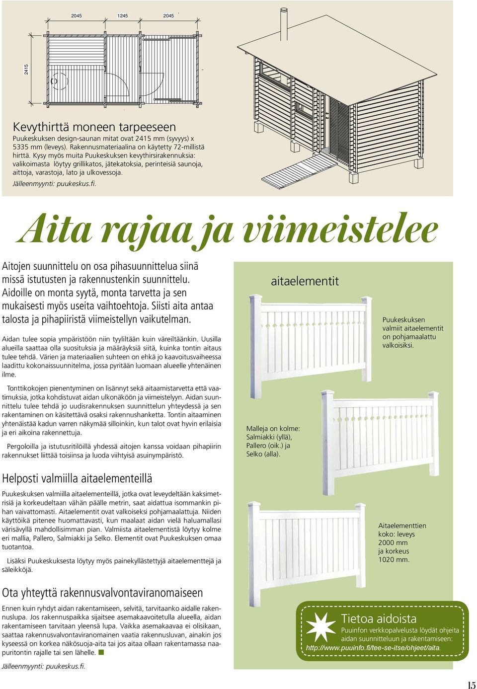 Kysy myös muita Puukeskuksen kevythirsirakennuksia: valikoimasta löytyy grillikatos, jätekatoksia, perinteisiä saunoja, aittoja, varastoja, lato ja ulkovessoja. Jälleenmyynti: puukeskus.fi.