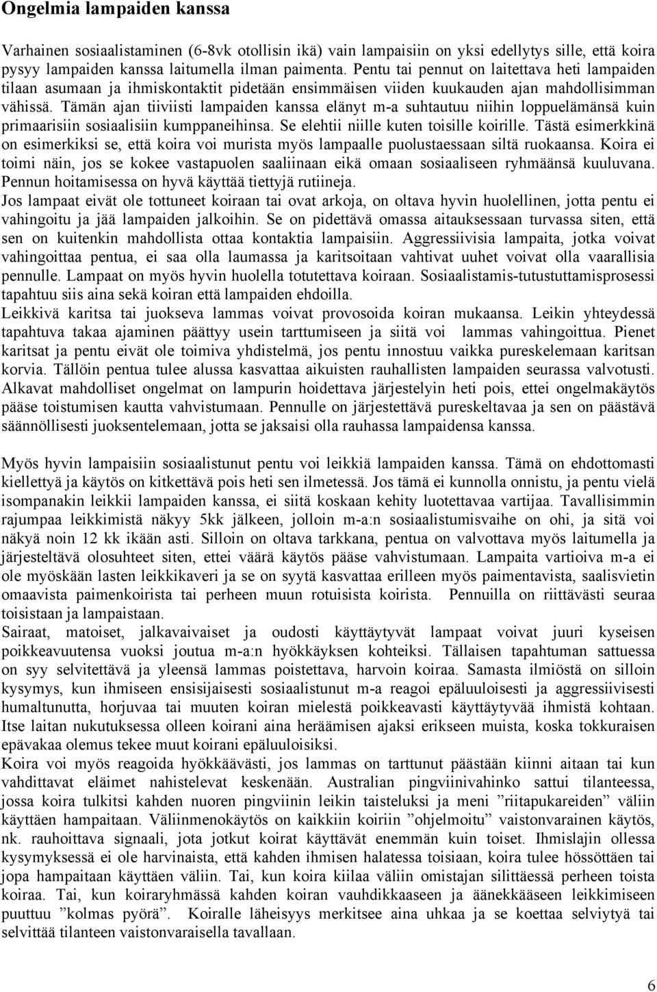 Tämän ajan tiiviisti lampaiden kanssa elänyt m-a suhtautuu niihin loppuelämänsä kuin primaarisiin sosiaalisiin kumppaneihinsa. Se elehtii niille kuten toisille koirille.