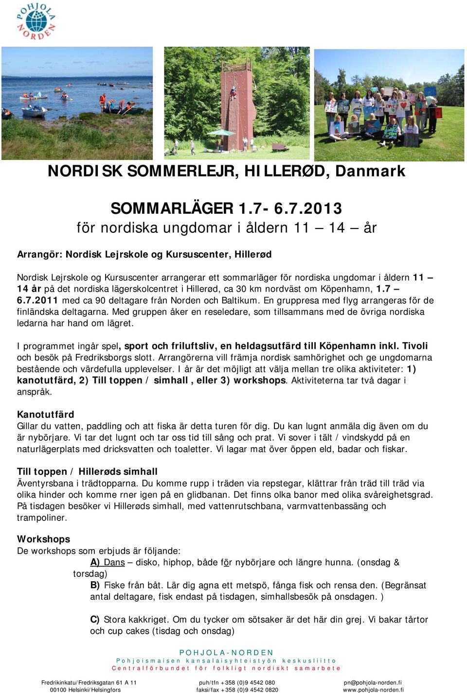 14 år på det nordiska lägerskolcentret i Hillerød, ca 30 km nordväst om Köpenhamn, 1.7 6.7.2011 med ca 90 deltagare från Norden och Baltikum.