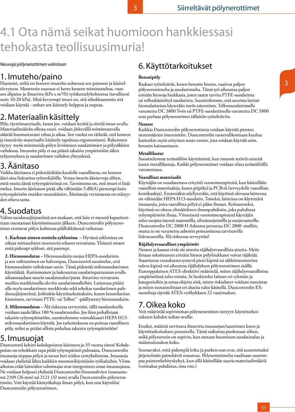 Moottorin suuruus ei kerro koneen toimintatehoa, vaan sen alipaine ja ilma virta (kpa x m³/h) työskentelykohteessa (tavallisesti noin 10-20 kpa).