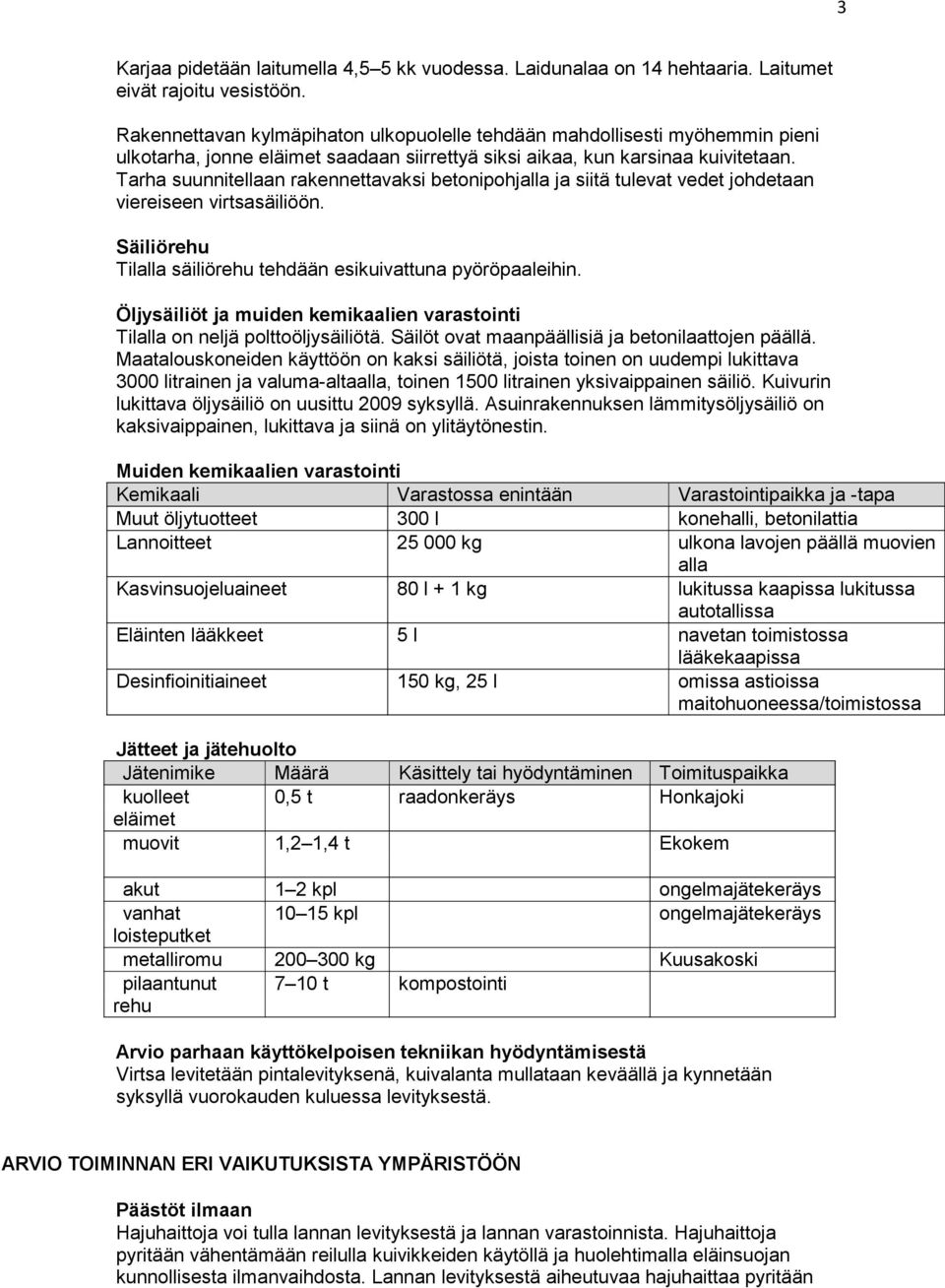 Tarha suunnitellaan rakennettavaksi betonipohjalla ja siitä tulevat vedet johdetaan viereiseen virtsasäiliöön. Säiliörehu Tilalla säiliörehu tehdään esikuivattuna pyöröpaaleihin.