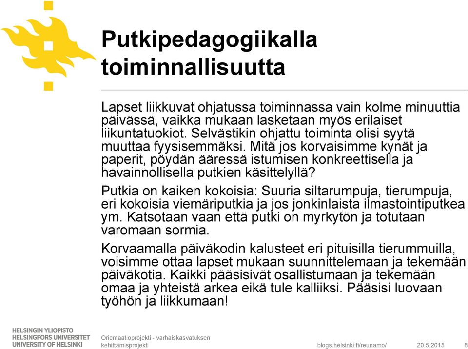 Putkia on kaiken kokoisia: Suuria siltarumpuja, tierumpuja, eri kokoisia viemäriputkia ja jos jonkinlaista ilmastointiputkea ym. Katsotaan vaan että putki on myrkytön ja totutaan varomaan sormia.