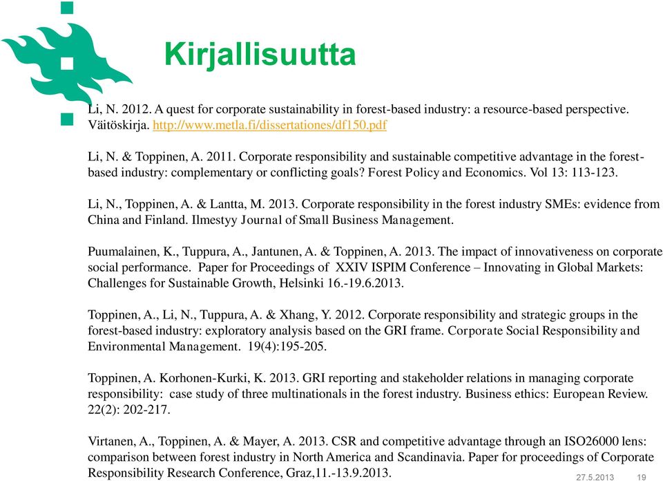 & Lantta, M. 2013. Corporate responsibility in the forest industry SMEs: evidence from China and Finland. Ilmestyy Journal of Small Business Management. Puumalainen, K., Tuppura, A., Jantunen, A.