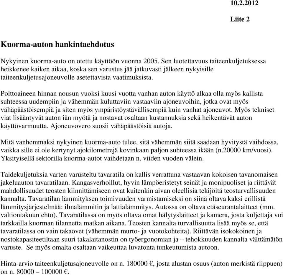 Polttoaineen hinnan nousun vuoksi kuusi vuotta vanhan auton käyttö alkaa olla myös kallista suhteessa uudempiin ja vähemmän kuluttaviin vastaaviin ajoneuvoihin, jotka ovat myös vähäpäästöisempiä ja