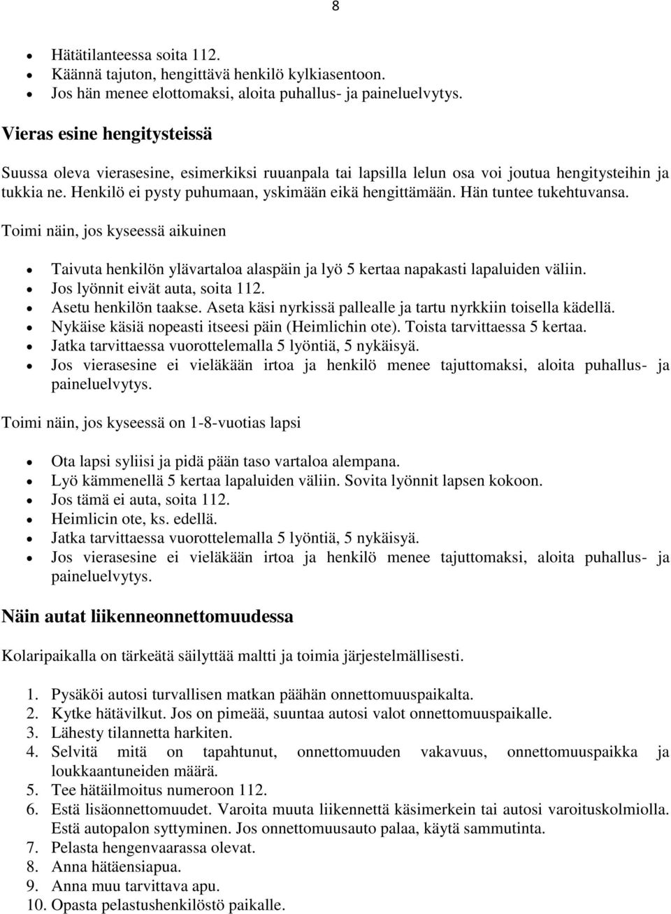 Hän tuntee tukehtuvansa. Toimi näin, jos kyseessä aikuinen Taivuta henkilön ylävartaloa alaspäin ja lyö 5 kertaa napakasti lapaluiden väliin. Jos lyönnit eivät auta, soita 112. Asetu henkilön taakse.