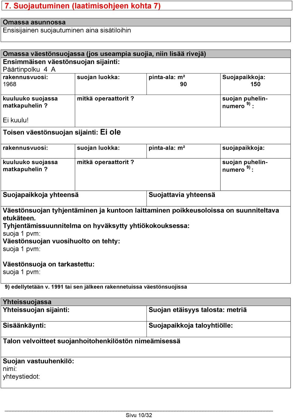 Toisen väestönsuojan sijainti: Ei ole rakennusvuosi: suojan luokka: pinta-ala: m² suojapaikkoja: kuuluuko suojassa matkapuhelin? mitkä operaattorit?