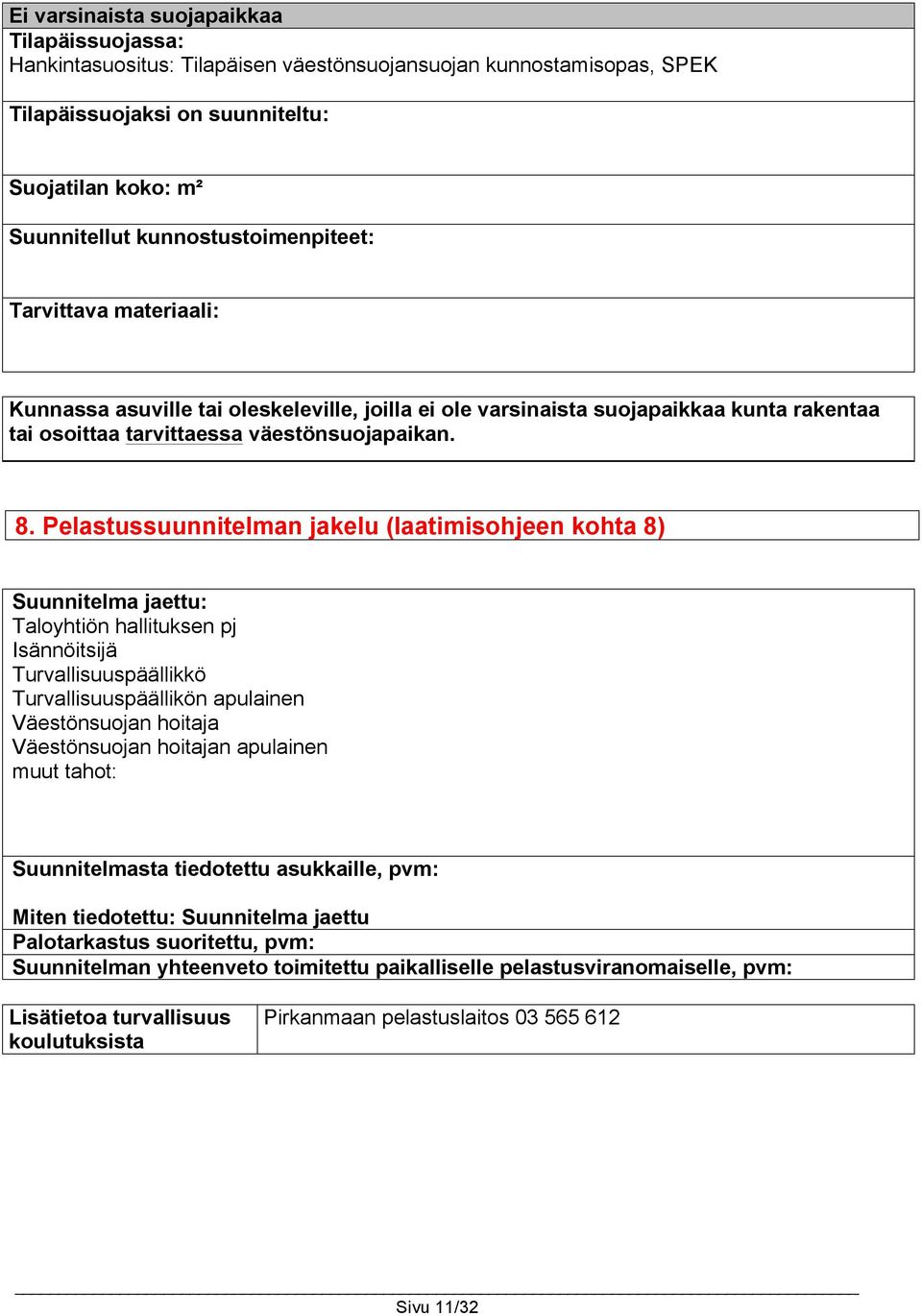 Pelastussuunnitelman jakelu (laatimisohjeen kohta 8) Suunnitelma jaettu: Taloyhtiön hallituksen pj Isännöitsijä Turvallisuuspäällikkö Turvallisuuspäällikön apulainen Väestönsuojan hoitaja