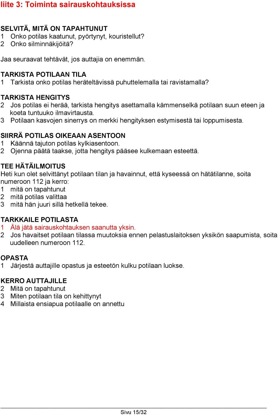 TARKISTA HENGITYS 2 Jos potilas ei herää, tarkista hengitys asettamalla kämmenselkä potilaan suun eteen ja koeta tuntuuko ilmavirtausta.