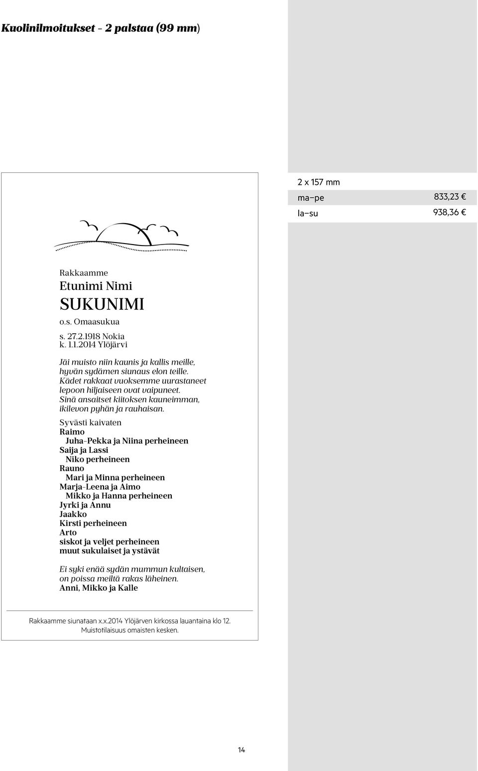 Syvästi kaivaten Raimo Juha-Pekka ja Niina perheineen Saija ja Lassi Niko perheineen Rauno Mari ja Minna perheineen Marja-Leena ja Aimo Mikko ja Hanna perheineen Jyrki ja Annu Jaakko Kirsti