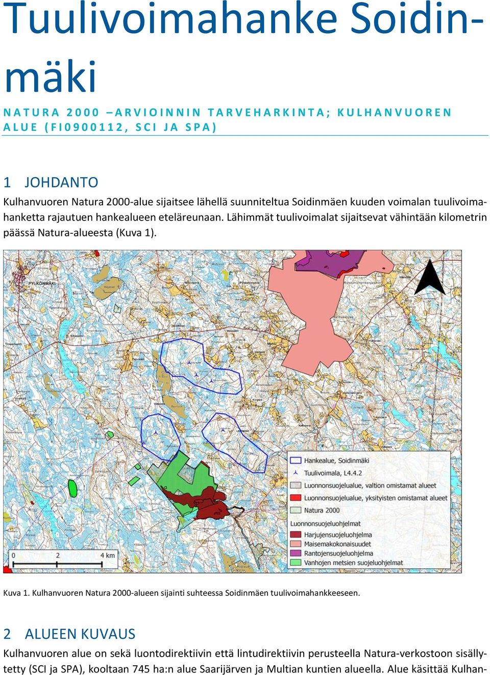 Lähimmät tuulivoimalat sijaitsevat vähintään kilometrin päässä Natura-alueesta (Kuva 1). Kuva 1. Kulhanvuoren Natura 2000-alueen sijainti suhteessa Soidinmäen tuulivoimahankkeeseen.