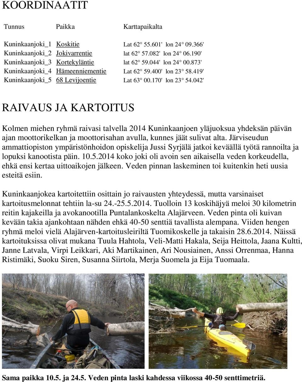 042' RAIVAUS JA KARTOITUS Kolmen miehen ryhmä raivasi talvella 2014 Kuninkaanjoen yläjuoksua yhdeksän päivän ajan moottorikelkan ja moottorisahan avulla, kunnes jäät sulivat alta.