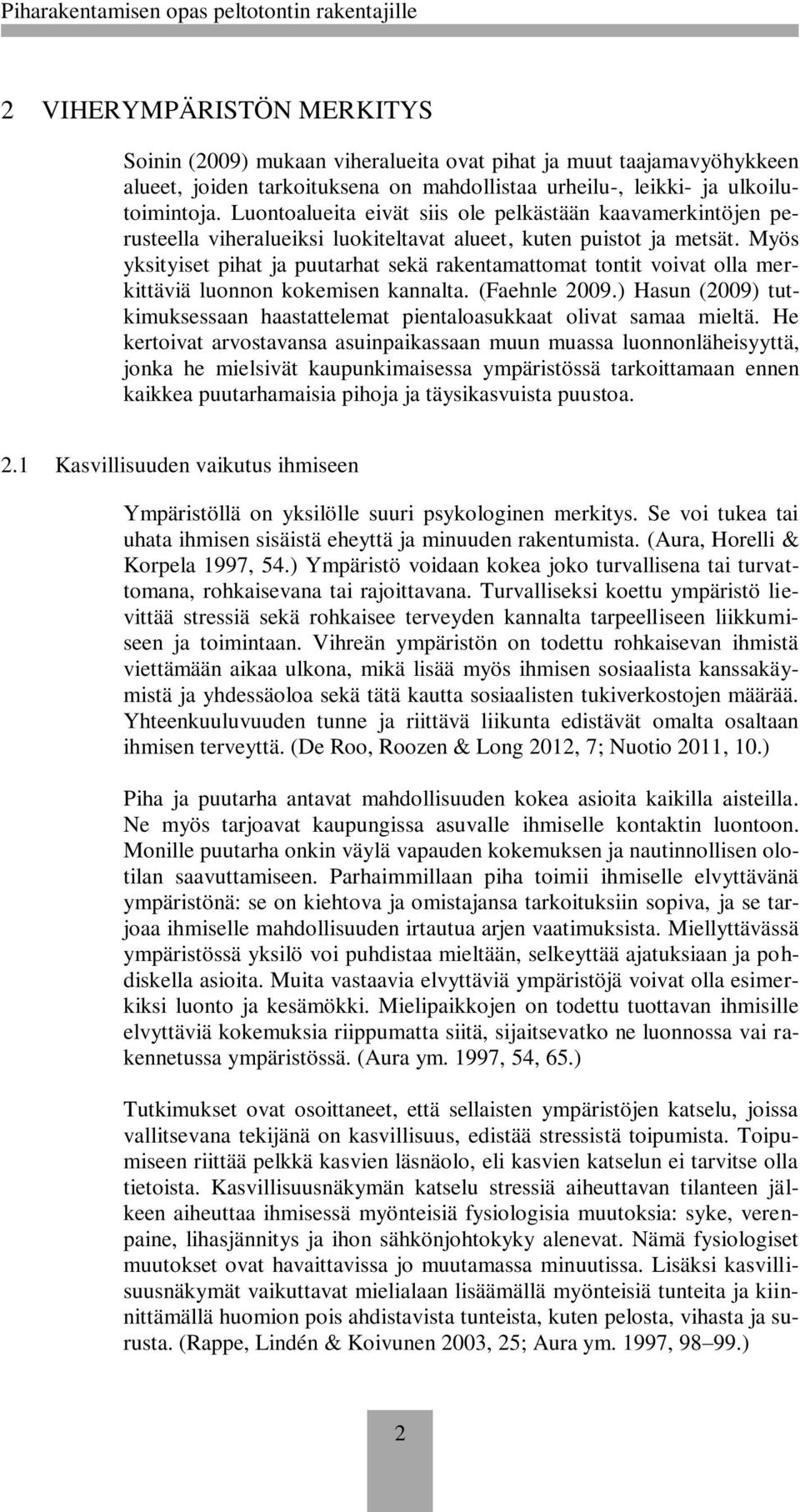 Myös yksityiset pihat ja puutarhat sekä rakentamattomat tontit voivat olla merkittäviä luonnon kokemisen kannalta. (Faehnle 2009.