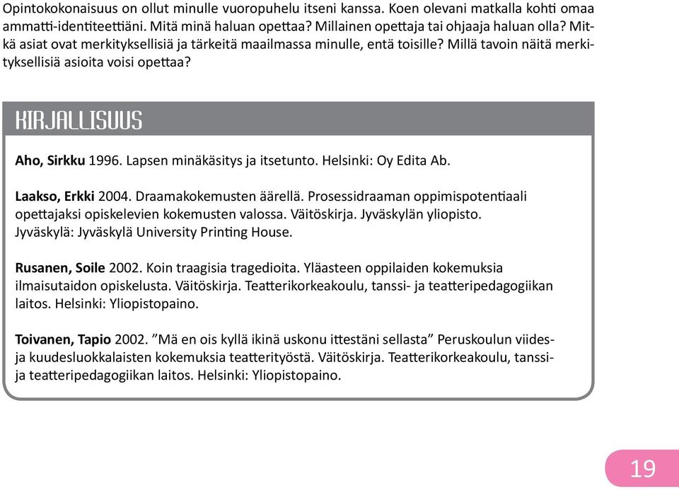 Lapsen minäkäsitys ja itsetunto. Helsinki: Oy Edita Ab. Laakso, Erkki 2004. Draamakokemusten äärellä. Prosessidraaman oppimispotentiaali opettajaksi opiskelevien kokemusten valossa. Väitöskirja.