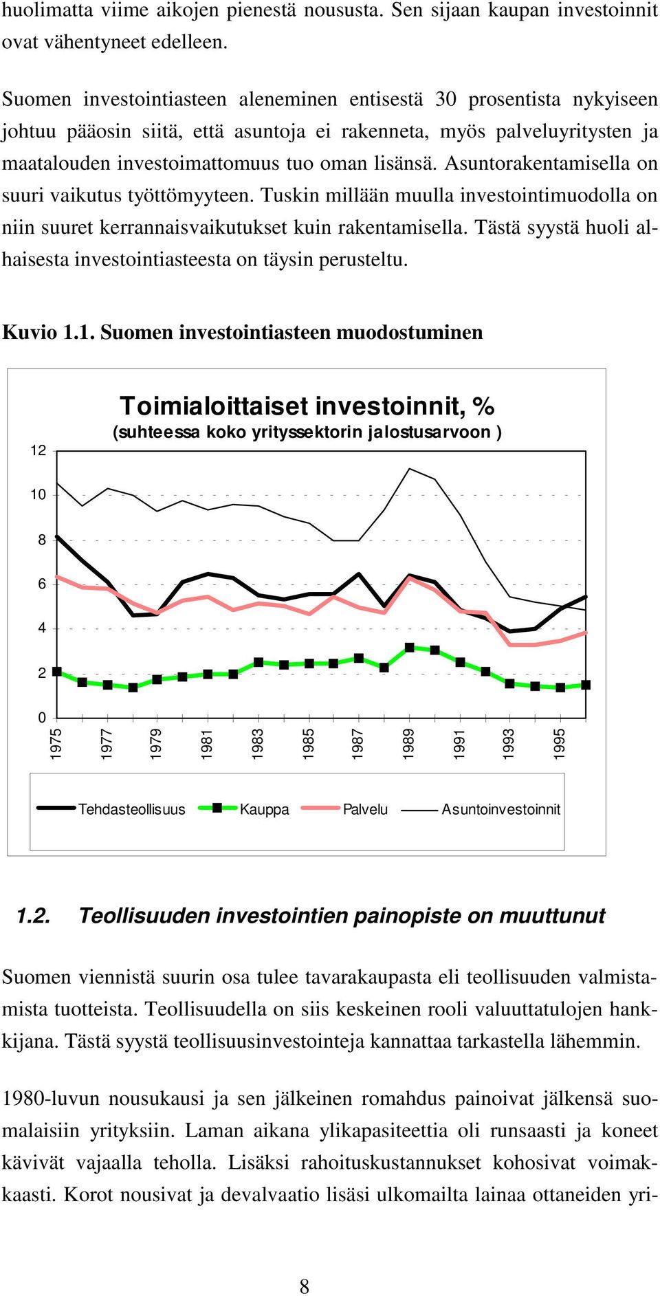 Asuntorakentamisella on suuri vaikutus työttömyyteen. Tuskin millään muulla investointimuodolla on niin suuret kerrannaisvaikutukset kuin rakentamisella.