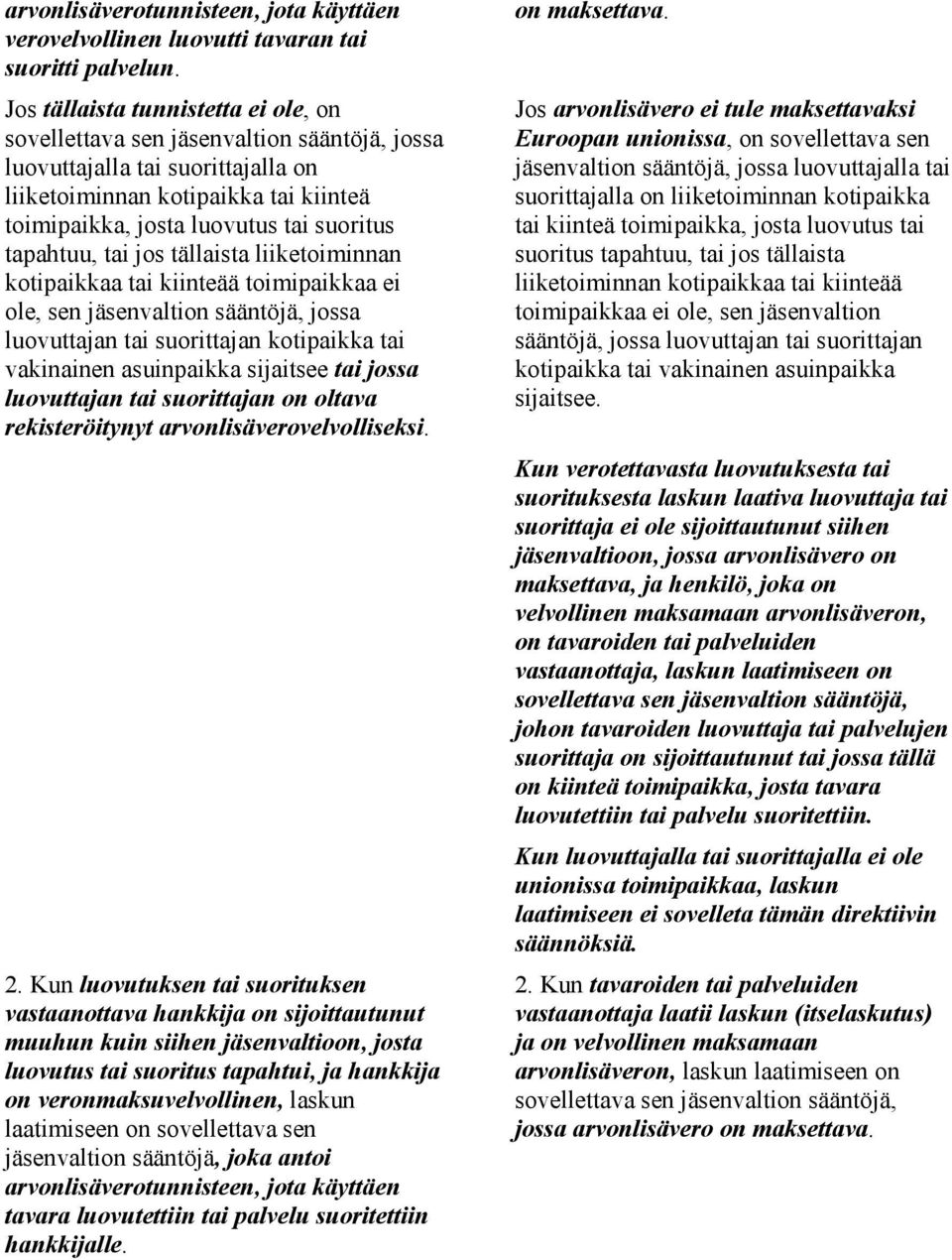 tapahtuu, tai jos tällaista liiketoiminnan kotipaikkaa tai kiinteää toimipaikkaa ei ole, sen jäsenvaltion sääntöjä, jossa luovuttajan tai suorittajan kotipaikka tai vakinainen asuinpaikka sijaitsee
