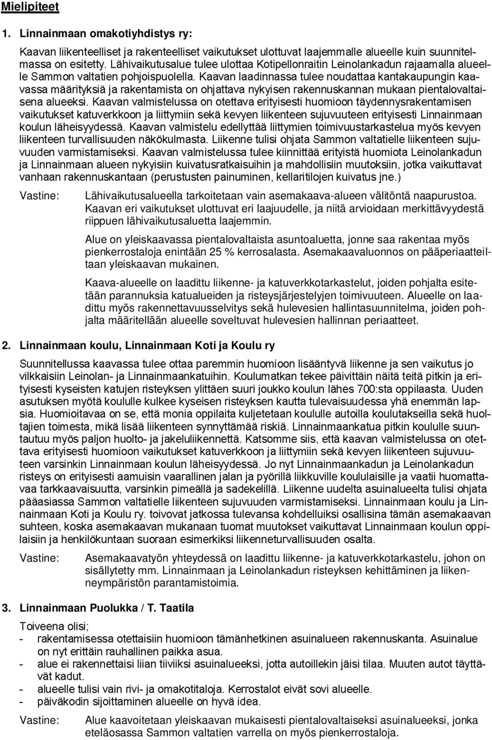 Alue on yleiskaavassa pientalovaltaista asuntoaluetta, jonne saa rakentaa myös pienkerrostaloja enintään 25 % kerrosalasta. Asemakaavaluonnos on pääperiaatteiltaan yleiskaavan mukainen.