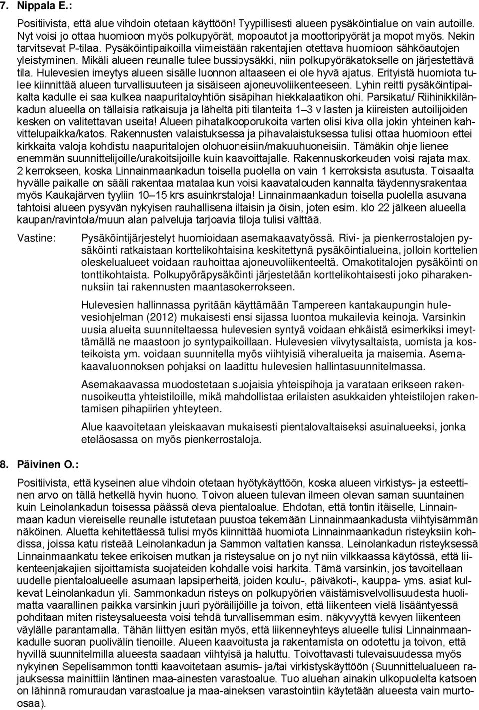 Omakotitalojen pysäköinti on tonttikohtaista. Polkupyöräpysäköinti järjestetään korttelikohtaisesti joko piharakennuksiin tai rakennusten maantasokerrokseen.