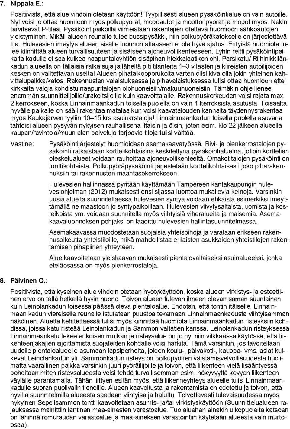 Omakotitalojen pysäköinti on tonttikohtaista. Polkupyöräpysäköinti järjestetään korttelikohtaisesti joko piharakennuksiin tai rakennusten maantasokerrokseen.