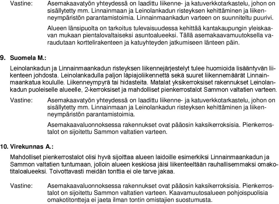 Tällä asemakaavamuutoksella varaudutaan korttelirakenteen ja katuyhteyden jatkumiseen länteen päin. 9. Suomela M.:  Asemakaavaluonnoksessa rakennukset ovat pääosin kaksikerroksisia.