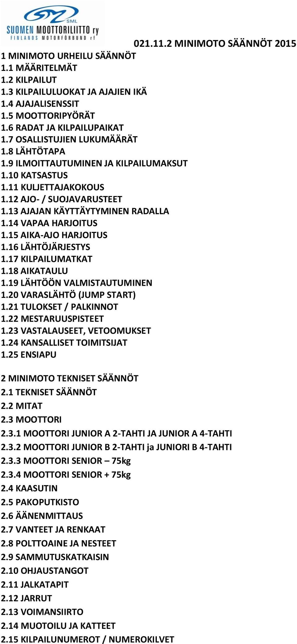 16 LÄHTÖJÄRJESTYS 1.17 KILPAILUMATKAT 1.18 AIKATAULU 1.19 LÄHTÖÖN VALMISTAUTUMINEN 1.20 VARASLÄHTÖ (JUMP START) 1.21 TULOKSET / PALKINNOT 1.22 MESTARUUSPISTEET 1.23 VASTALAUSEET, VETOOMUKSET 1.