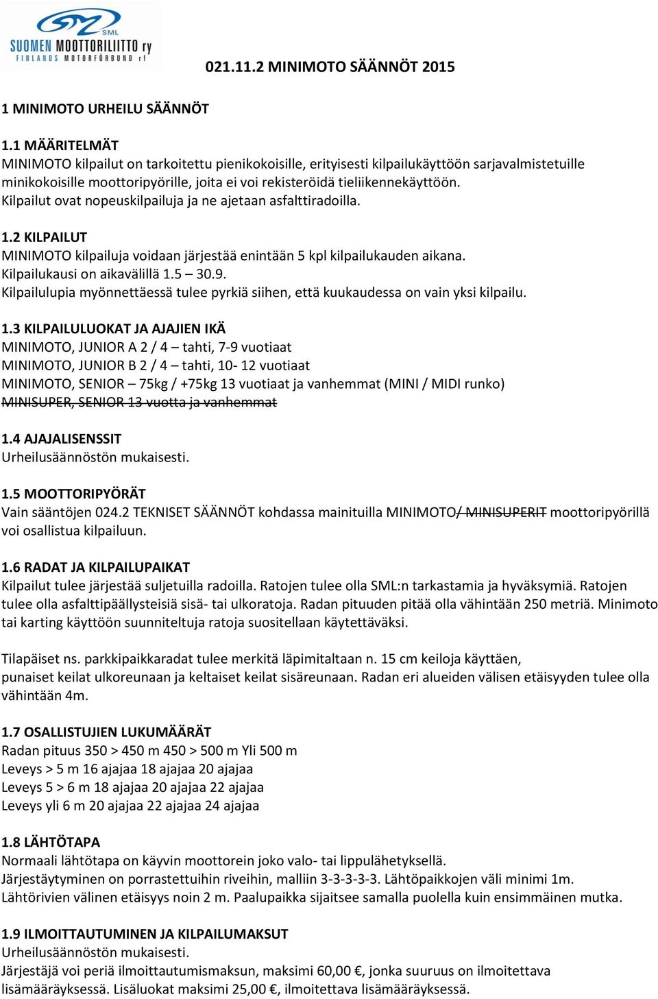 Kilpailut ovat nopeuskilpailuja ja ne ajetaan asfalttiradoilla. 1.2 KILPAILUT MINIMOTO kilpailuja voidaan järjestää enintään 5 kpl kilpailukauden aikana. Kilpailukausi on aikavälillä 1.5 30.9.