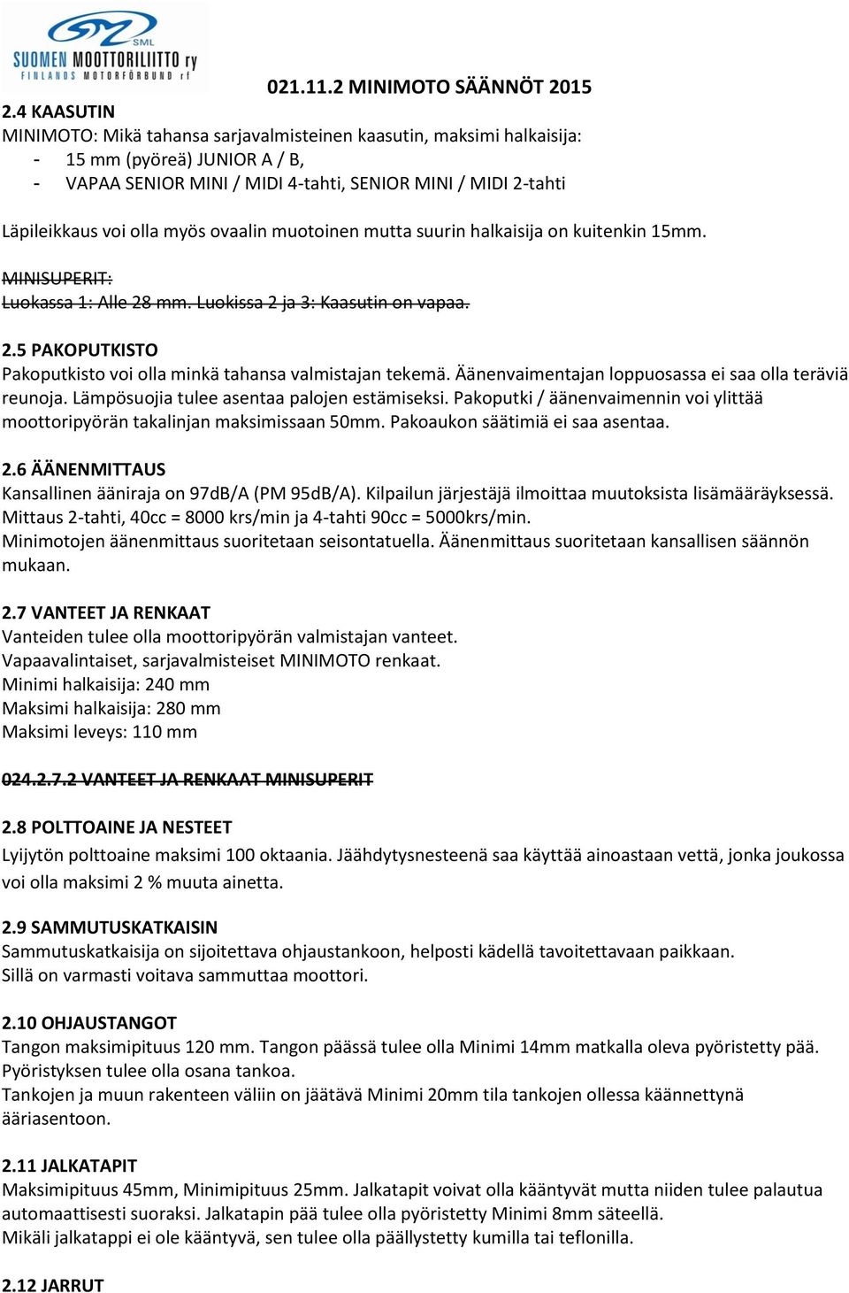 Äänenvaimentajan loppuosassa ei saa olla teräviä reunoja. Lämpösuojia tulee asentaa palojen estämiseksi. Pakoputki / äänenvaimennin voi ylittää moottoripyörän takalinjan maksimissaan 50mm.