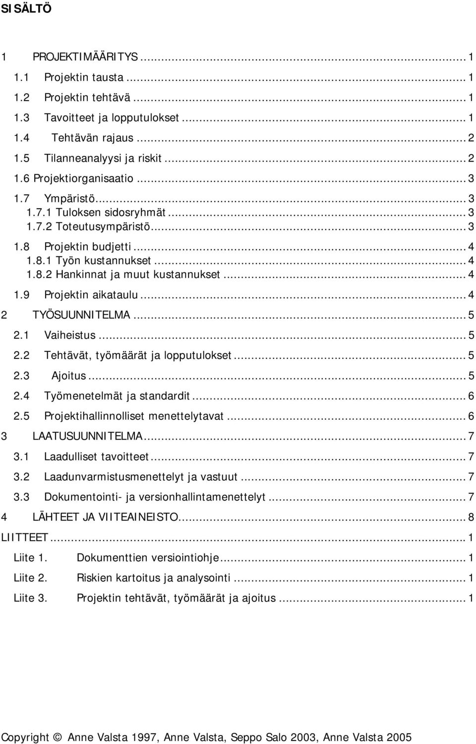 .. 4 2 TYÖSUUNNITELMA... 5 2.1 Vaiheistus... 5 2.2 Tehtävät, työmäärät ja lopputulokset... 5 2.3 Ajoitus... 5 2.4 Työmenetelmät ja standardit... 6 2.5 Projektihallinnolliset menettelytavat.