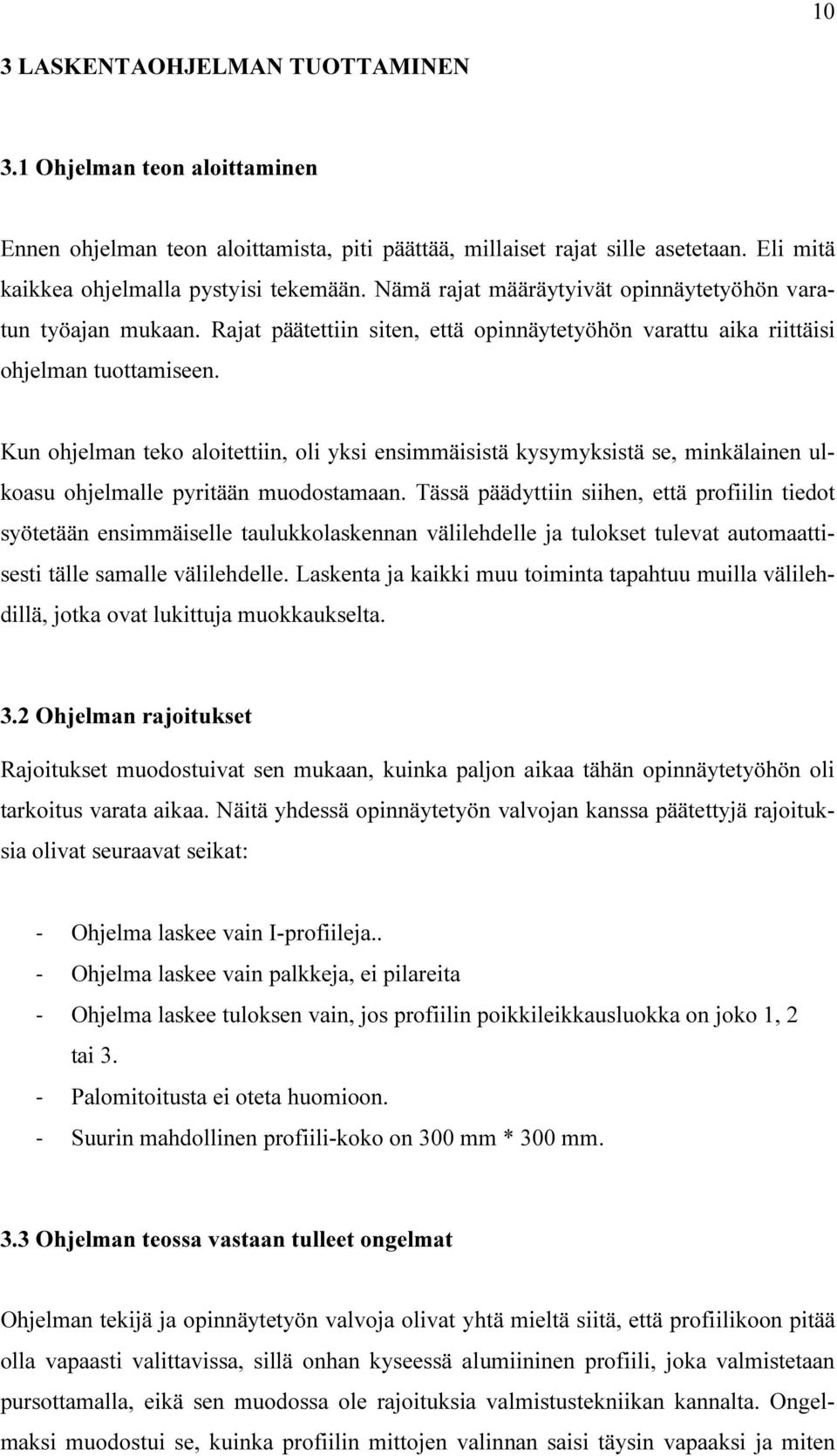 Kun ohjelman teko aloitettiin, oli yksi ensimmäisistä kysymyksistä se, minkälainen ulkoasu ohjelmalle pyritään muodostamaan.