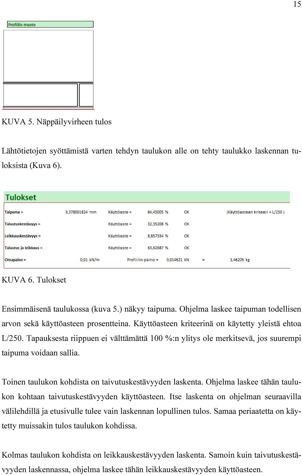 Tapauksesta riippuen ei välttämättä 100 %:n ylitys ole merkitsevä, jos suurempi taipuma voidaan sallia. Toinen taulukon kohdista on taivutuskestävyyden laskenta.