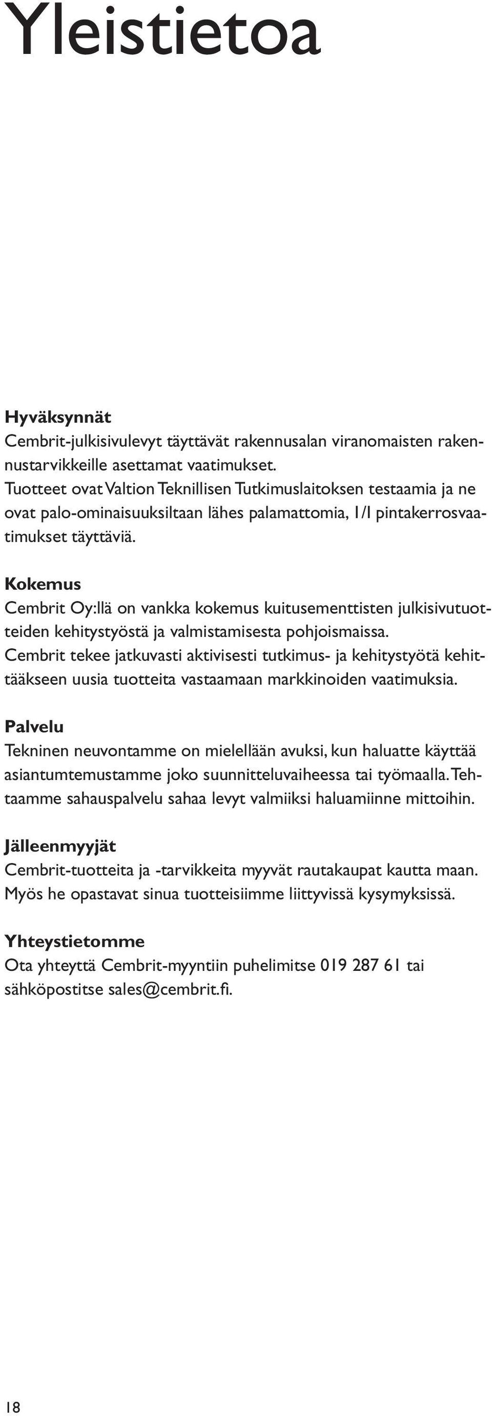 Kokemus Cembrit Oy:llä on vankka kokemus kuitusementtisten julkisivutuotteiden kehitystyöstä ja valmistamisesta pohjoismaissa.