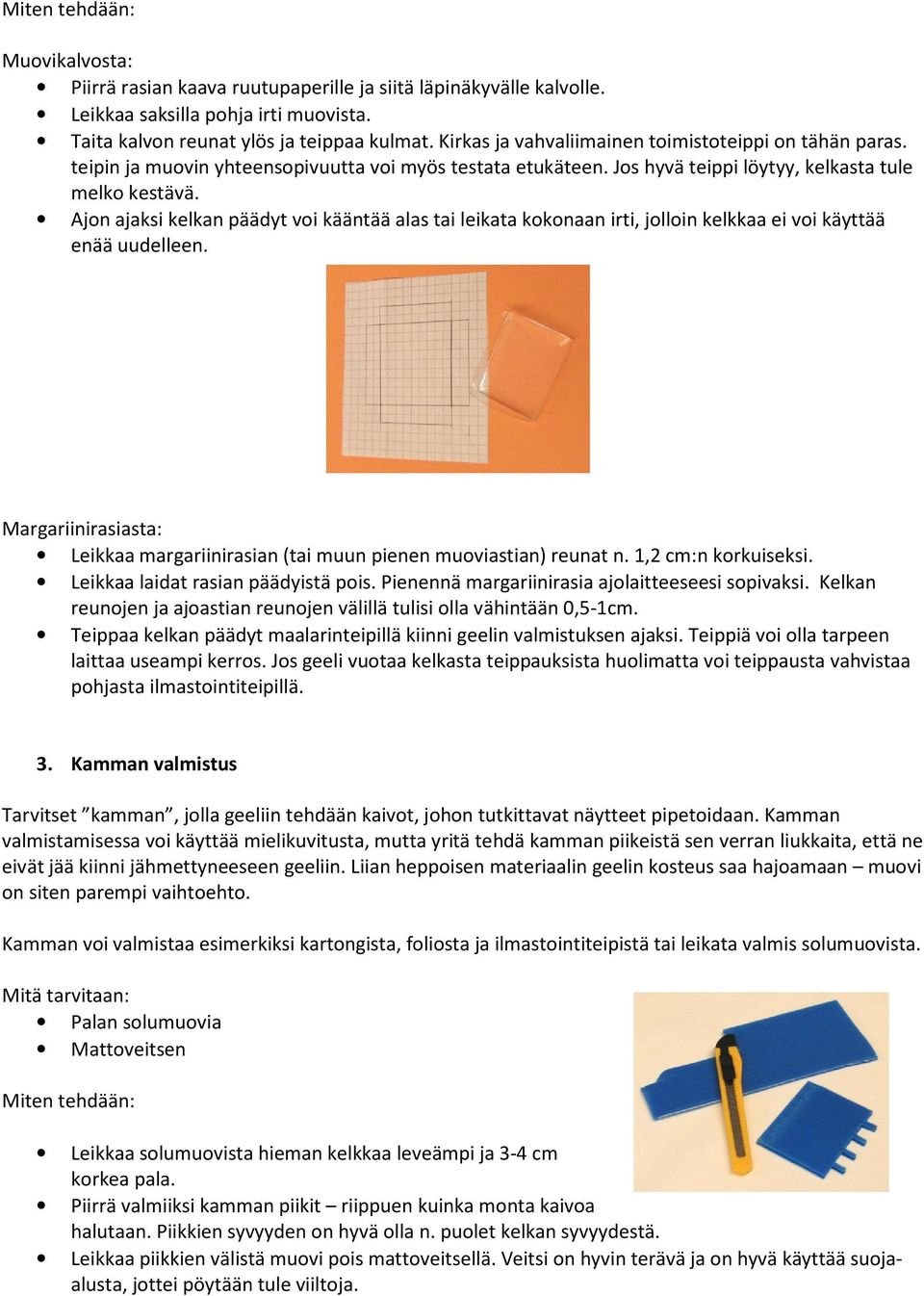 Ajon ajaksi kelkan päädyt voi kääntää alas tai leikata kokonaan irti, jolloin kelkkaa ei voi käyttää enää uudelleen.