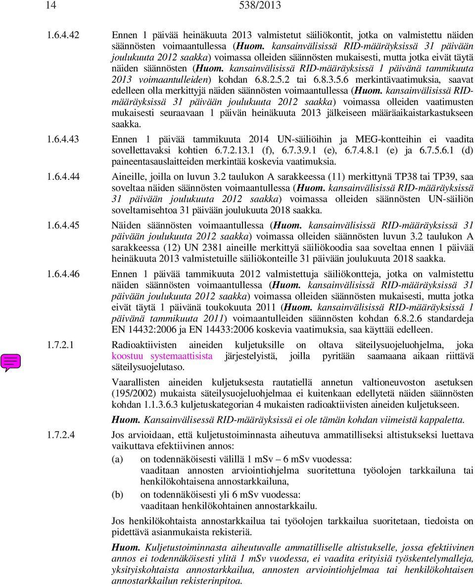 kansainvälisissä RID-määräyksissä 1 päivänä tammikuuta 2013 voimaantulleiden) kohdan 6.8.2.5.2 tai 6.8.3.5.6 merkintävaatimuksia, saavat edelleen olla merkittyjä näiden säännösten voimaantullessa (Huom.