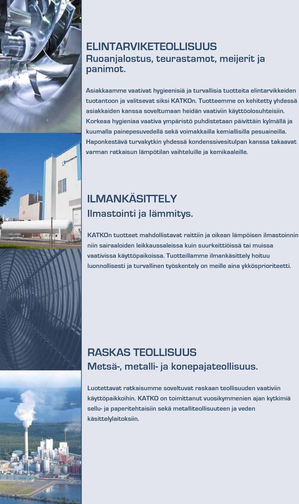 Korkeaa hygieniaa vaativa ympäristö puhdistetaan päivittäin kylmällä ja kuumalla painepesuvedellä sekä voimakkailla kemiallisilla pesuaineilla.