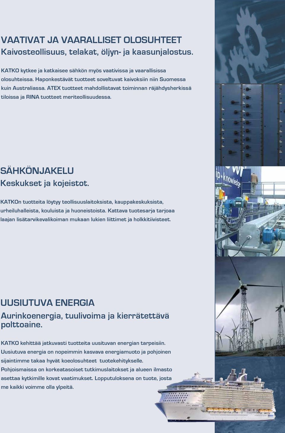 SÄHKÖNJAKELU Keskukset ja kojeistot. KATKOn tuotteita löytyy teollisuuslaitoksista, kauppakeskuksista, urheiluhalleista, kouluista ja huoneistoista.